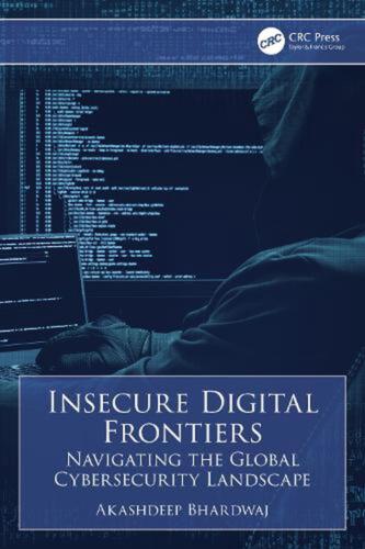 Insecure Digital Frontiers: Navigating the Global Cybersecurity Landscape by Aka