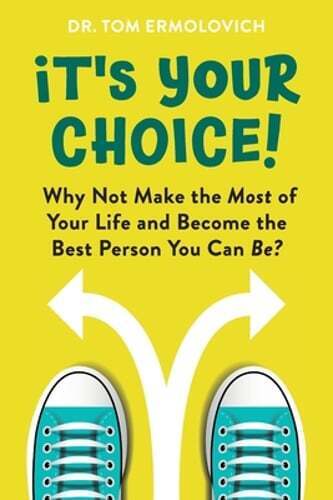 It’s Your Choice: Why Not Make the Most of Your Life and Become the Best Person