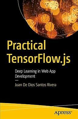 Practical Tensorflow.js : Deep Learning in Web App Development, Paperback by …