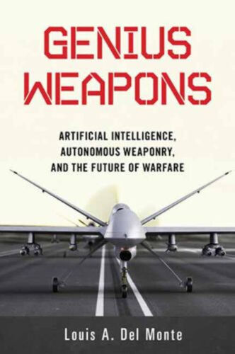 Genius Weapons : Artificial Intelligence, Autonomous Weaponry, an