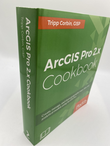 ArcGIS Pro 2.x Cookbook: Create, manage, and share geographic maps, data, and an