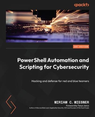 PowerShell Automation and Scripting for Cybersecurity: Hacking and defense – NEW