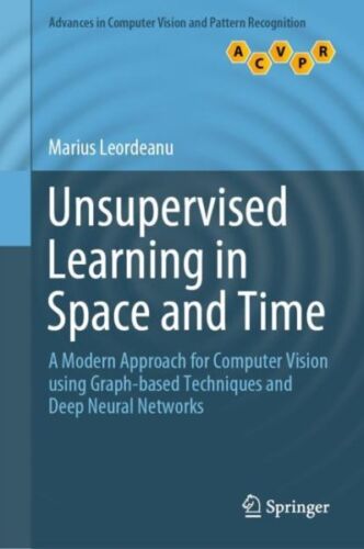 Unsupervised Learning in Space and Time : A Modern Approach for Computer Visi…