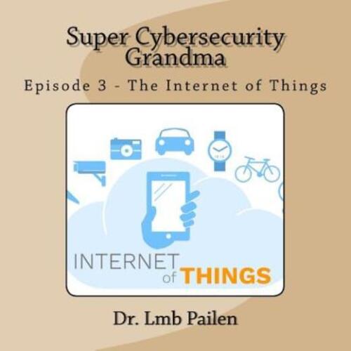 Super Cybersecurity Grandma – Episode 3 – Internet Of Things: Episode 3 – I…