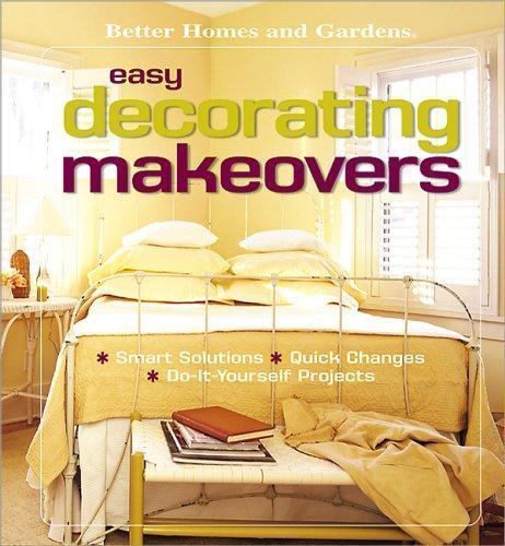 Easy Decorating Makeovers : Smart Solutions, Quick Changes, Do-It-Yourself…