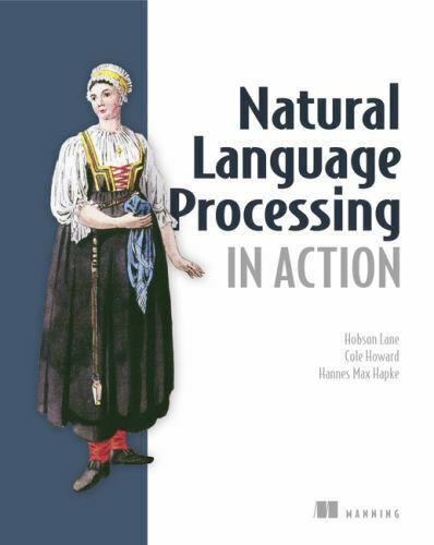 Natural Language Processing in Action: Understanding, analyzing, and generating