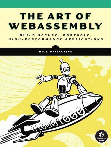 The Art of WebAssembly: Build Secure, Portable, High-Performance Applications, B