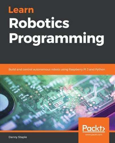 Learn Robotics Programming: Build and control autonomous robots using Raspberry