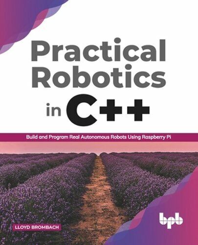 Practical Robotics in C++:: Build and Program Real Autonomous Robots Using: New