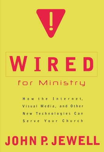 Wired for Ministry: How the Internet, Visual Media, and Other New Technologies Can Serve Your Church