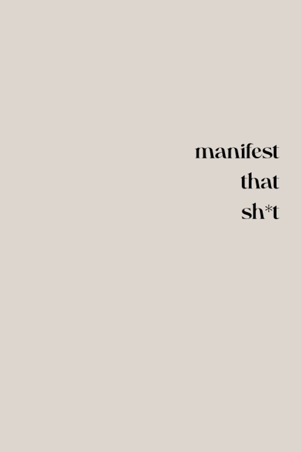 Manifest That Sh*t: Manifestation Journal: 6″ x 9″ 150 Blank Page Journal – Manifestation Journal to Attract Abundance and Dreams, Visualization, … Affirmations, Goal Setting, Planner