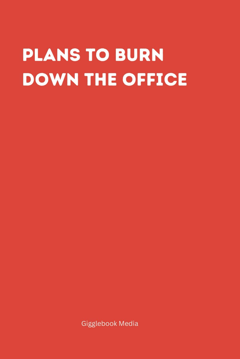 Plans to Burn Down the Office – The Ultimate Notebook for Your Fiery Thoughts and Questionable Workday Schemes!: Funny notebook for your coworkers, friends and family.