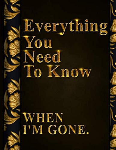 Everything You Need to Know When I’m Gone: After Death Planner, My Final Words & Thoughts, Personal Wishes, Online Accounts, Important Information … Leave Behind I’m Dead Now What Record Keeper