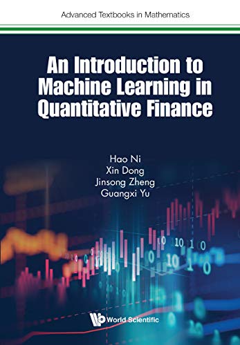 Introduction To Machine Learning In Quantitative Finance, An (Advanced Textbooks In Mathematics Book 0)