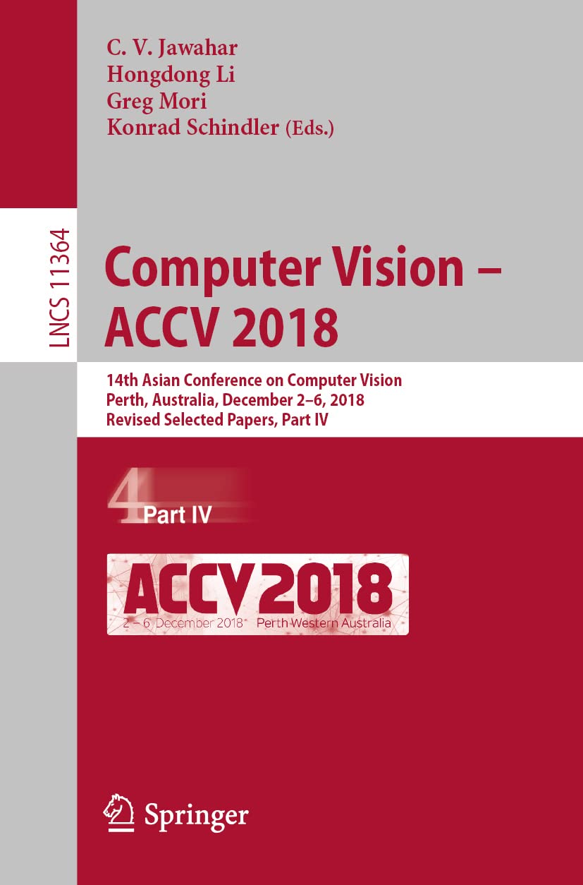 Computer Vision – ACCV 2018: 14th Asian Conference on Computer Vision, Perth, Australia, December 2–6, 2018, Revised Selected Papers, Part IV (Image … Vision, Pattern Recognition, and Graphics)