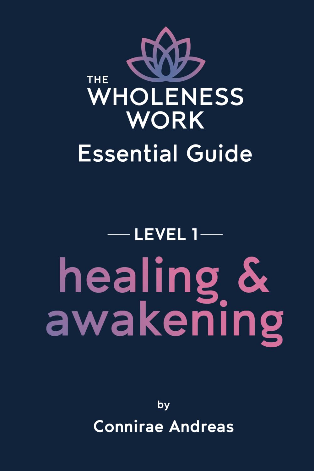 The Wholeness Work Essential Guide – Level I: Healing & Awakening