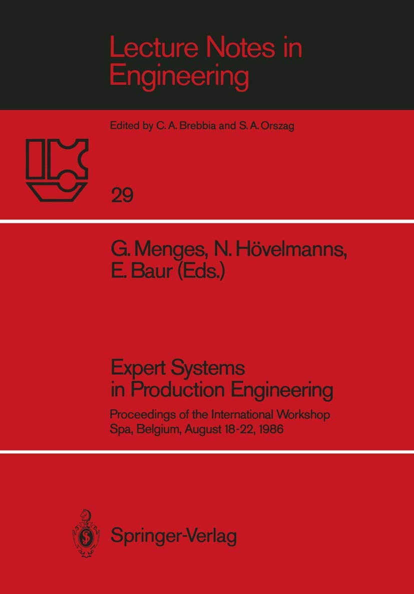 Expert Systems in Production Engineering: Proceedings of the International Workshop, Spa, Belgium, August 18–22, 1986 (Lecture Notes in Engineering, 29)