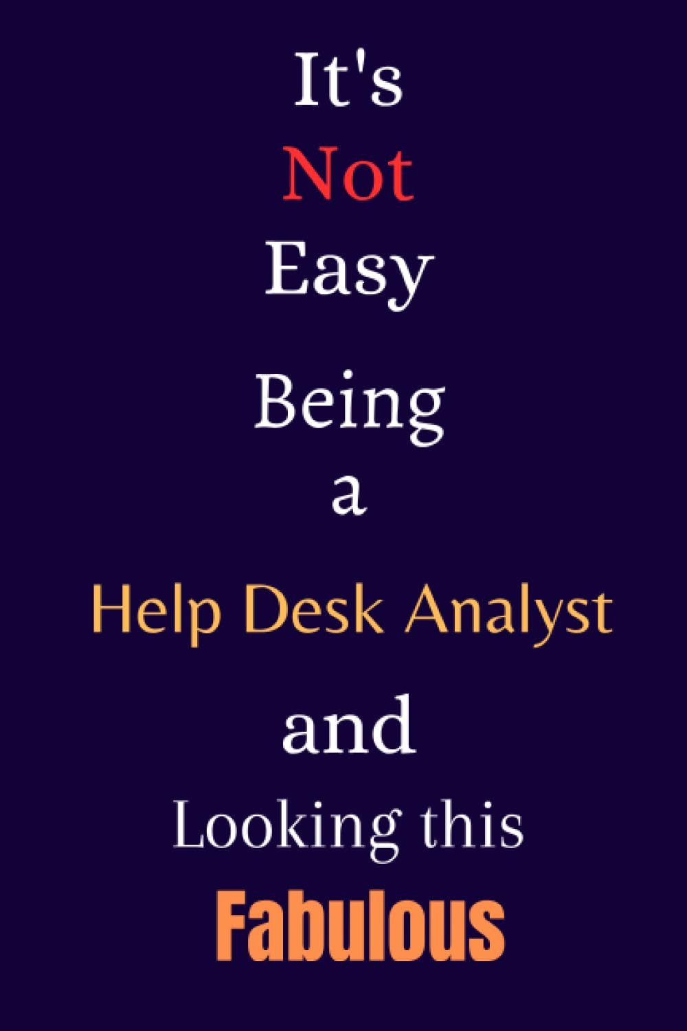 It’s Not Easy Being a Help Desk Analyst and Looking this Fabulous: A Gift Notebook for Writing