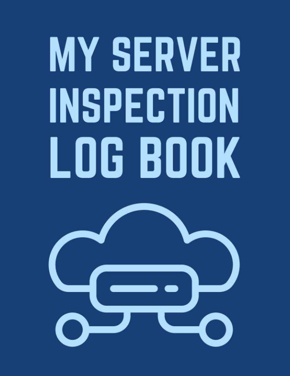 My Server Inspection Log Book: Daily Routine Server Maintenance Checklist Log Book