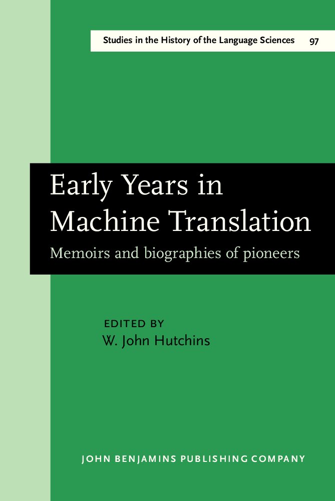 Early Years in Machine Translation: Memoirs and biographies of pioneers (Studies in the History of the Language Sciences)