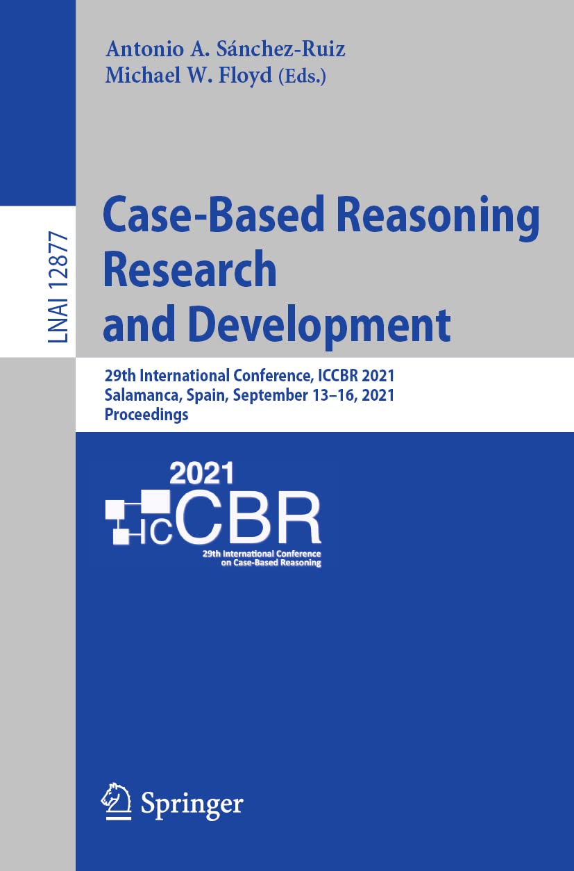 Case-Based Reasoning Research and Development: 29th International Conference, ICCBR 2021, Salamanca, Spain, September 13–16, 2021, Proceedings (Lecture Notes in Artificial Intelligence)