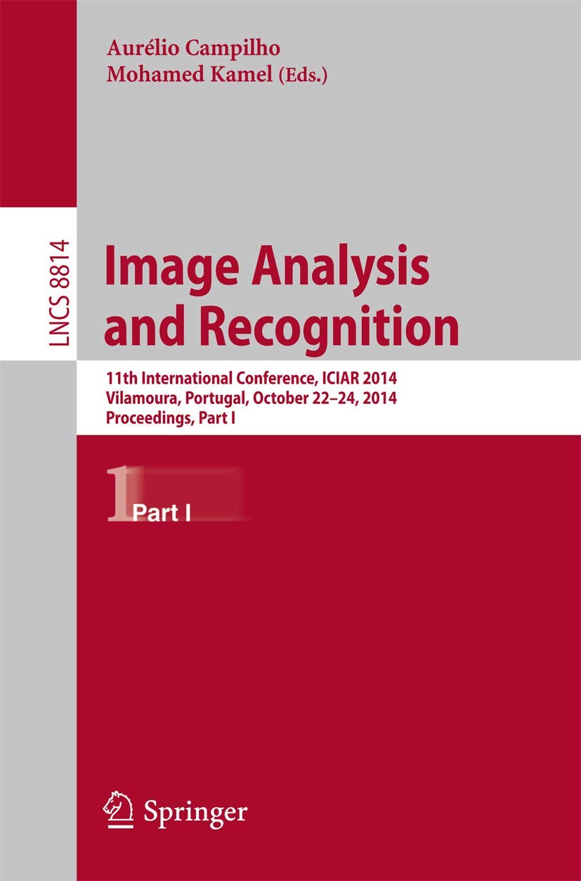 Image Analysis and Recognition: 11th International Conference, ICIAR 2014, Vilamoura, Portugal, October 22-24, 2014, Proceedings, Part I (Image … Vision, Pattern Recognition, and Graphics)