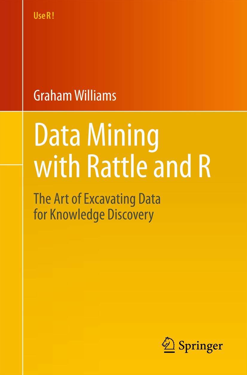 Data Mining with Rattle and R: The Art of Excavating Data for Knowledge Discovery (Use R!)