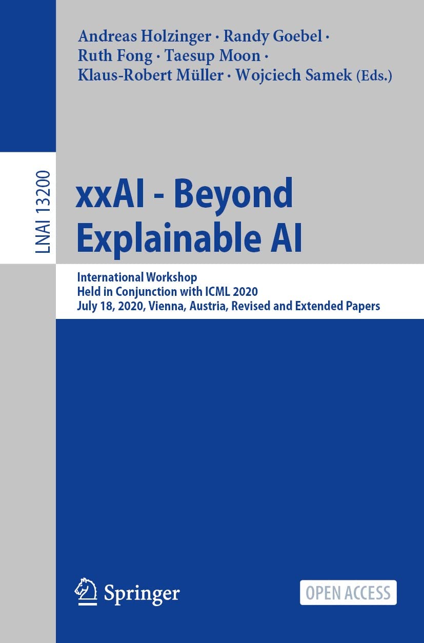 xxAI – Beyond Explainable AI: International Workshop, Held in Conjunction with ICML 2020, July 18, 2020, Vienna, Austria, Revised and Extended Papers (Lecture Notes in Computer Science Book 13200)