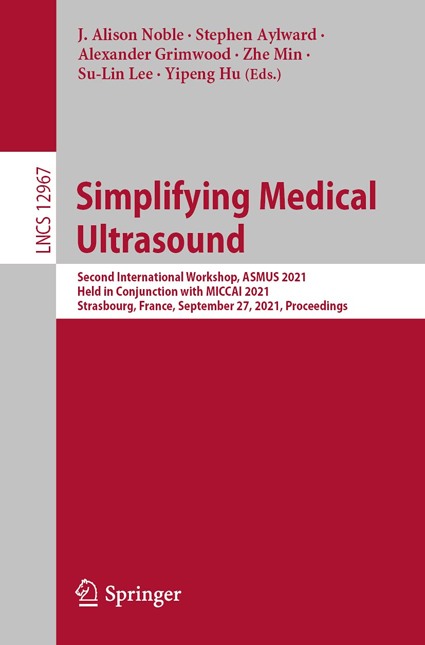 Simplifying Medical Ultrasound: Second International Workshop, ASMUS 2021, Held in Conjunction with MICCAI 2021, Strasbourg, France, September 27, … Vision, Pattern Recognition, and Graphics)