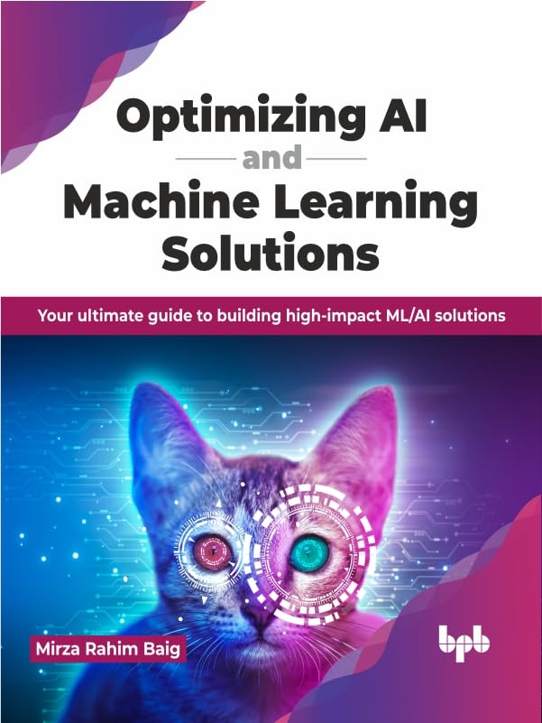 Optimizing AI and Machine Learning Solutions: Your ultimate guide to building high-impact ML/AI solutions (English Edition)