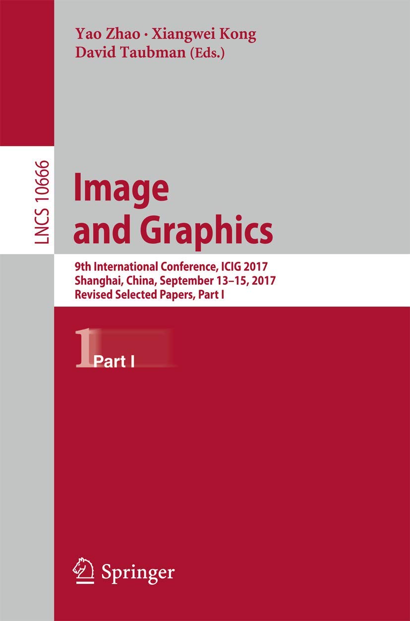 Image and Graphics: 9th International Conference, ICIG 2017, Shanghai, China, September 13-15, 2017, Revised Selected Papers, Part I (Image … Vision, Pattern Recognition, and Graphics)