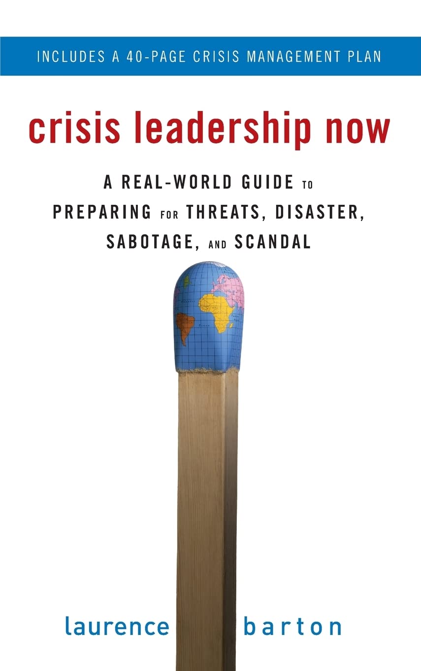 Crisis Leadership Now: A Real-World Guide to Preparing for Threats, Disaster, Sabotage, and Scandal