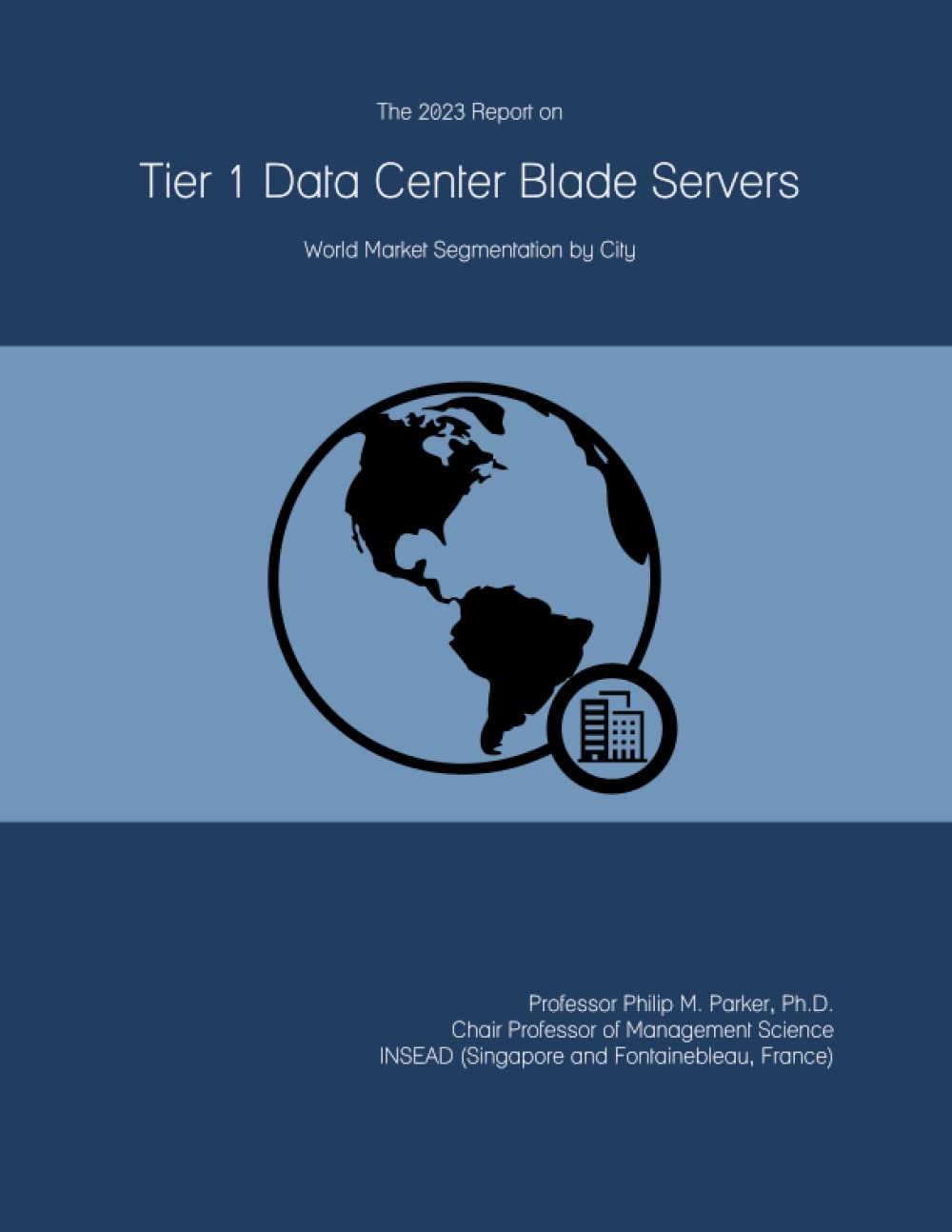 The 2023 Report on Tier 1 Data Center Blade Servers: World Market Segmentation by City