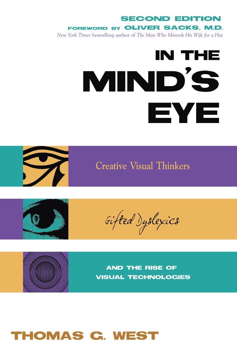 In the Mind’s Eye: Visual Thinkers, Gifted People With Dyslexia and Other Learning Difficulties, Computer Images and the Ironies of Creativity