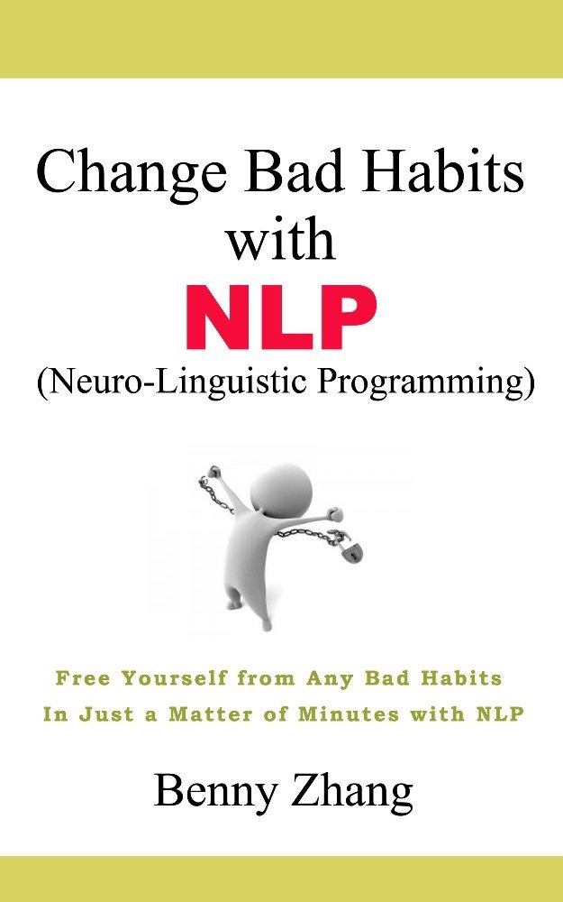 Change Bad Habits with NLP: Free Yourself from Any Bad Habits In Just a Matter of Minutes with NLP