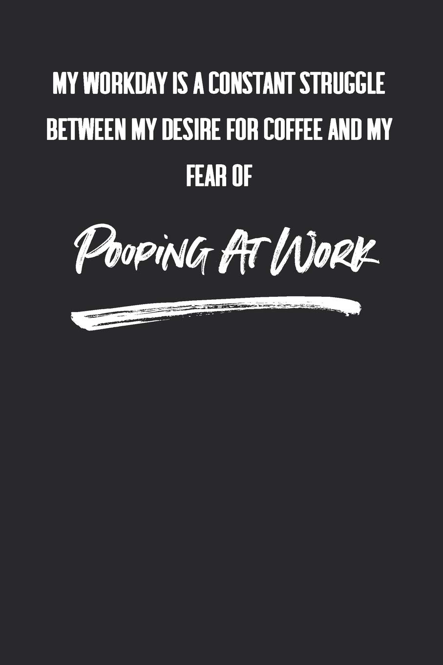 My Workday Is A Constant Struggle Between My Desire For Coffee And My Fear Of Pooping At Work: 6 X 9 Blank Lined Coworker Gag Gift Funny Office Notebook Journal