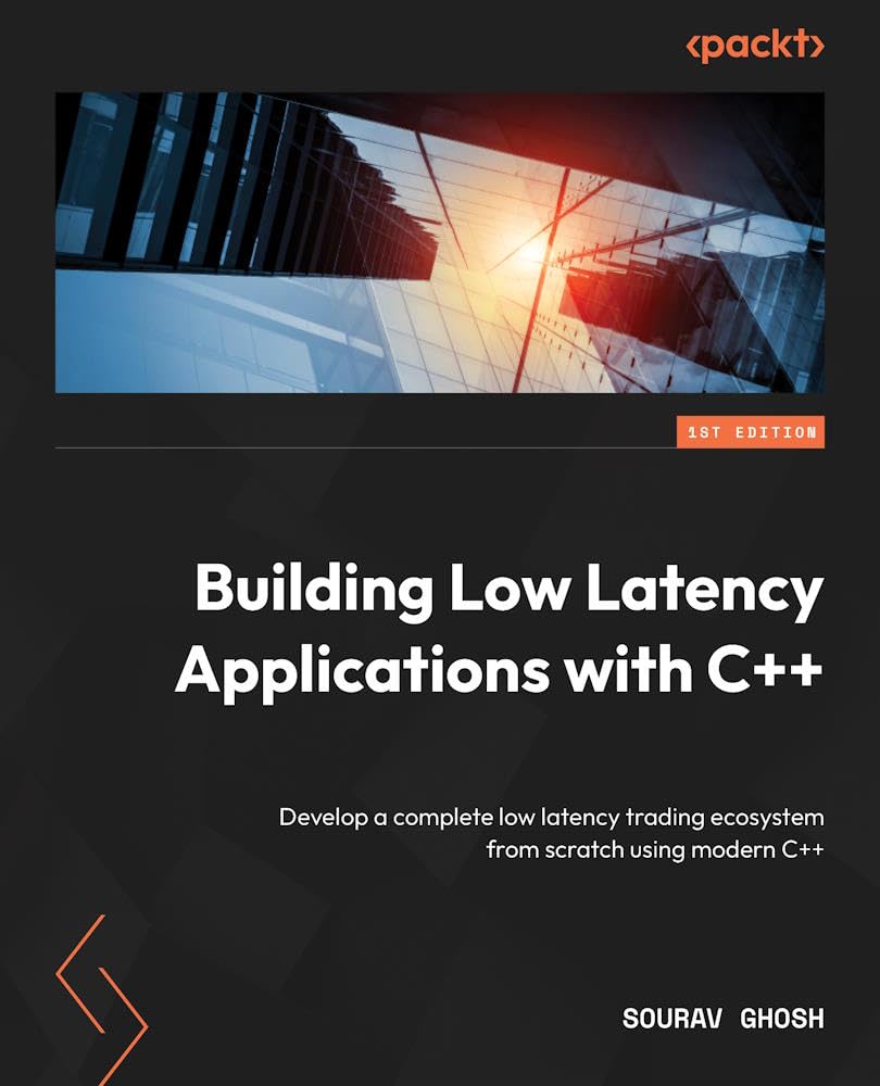 Building Low Latency Applications with C++: Develop a complete low latency trading ecosystem from scratch using modern C++