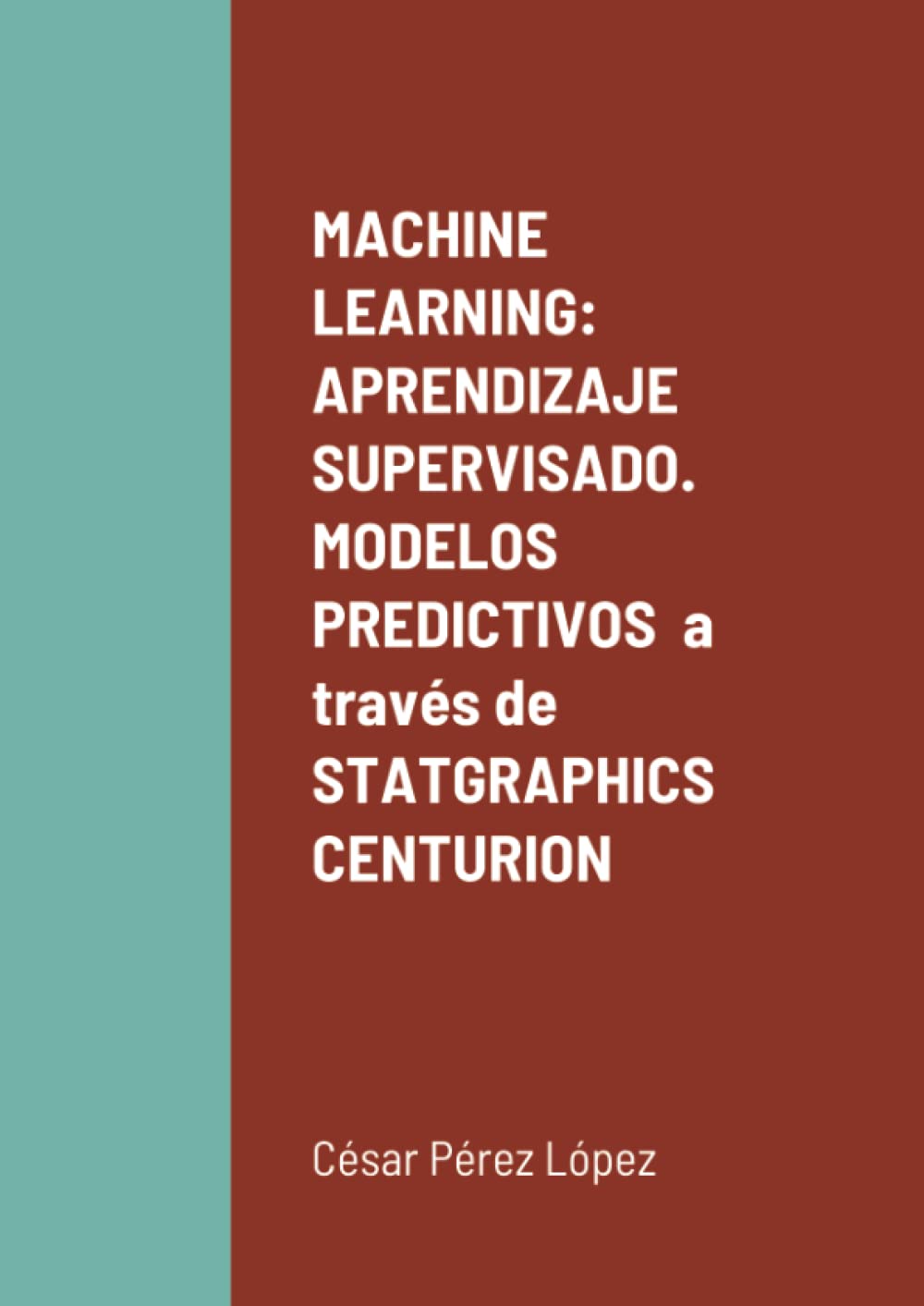 MACHINE LEARNING: APRENDIZAJE SUPERVISADO. MODELOS PREDICTIVOS a través de STATGRAPHICS CENTURION (Spanish Edition)