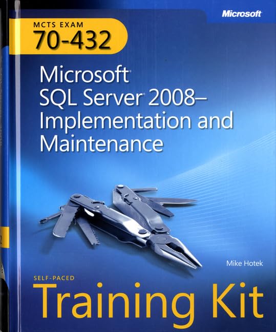 MCTS Self-Paced Training Kit (Exam 70-432): Microsoft® SQL Server® 2008 – Implementation and Maintenance: Microsoft SQL Server 2008–Implementation and Maintenance