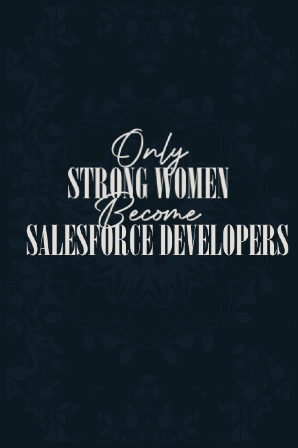 Only Strong Women Become Salesforce Developers:Personalized Journal Notebook for Salesforce Developers, Planner for Salesforce Developer friend wife … for any Salesforce Developer women and girl