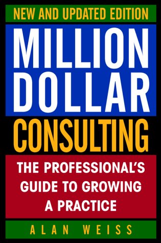 Million Dollar Consulting: The Professional’s Guide to Growing a Practice