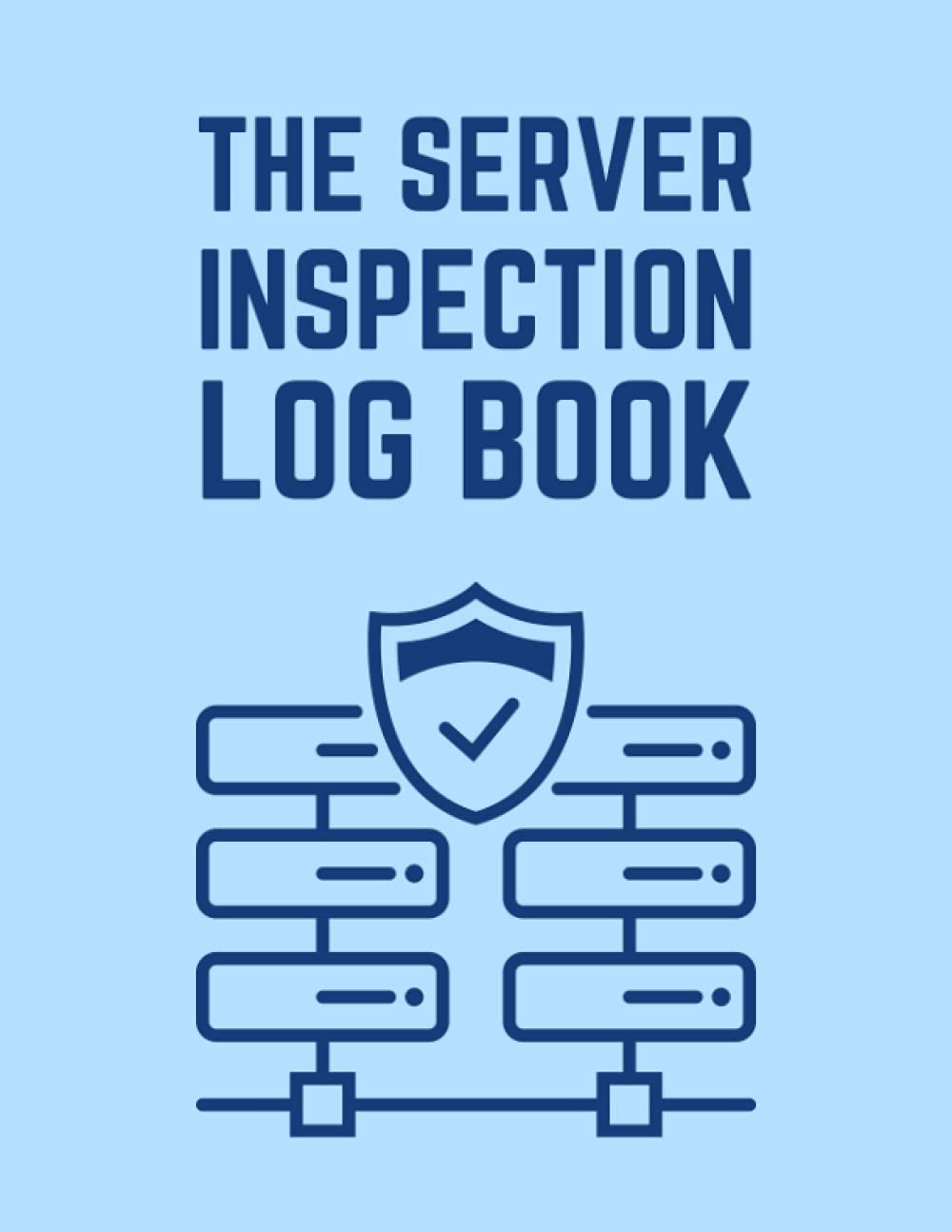 The Server Inspection Log Book: Daily Server Maintenance Checklist Log Book Journal