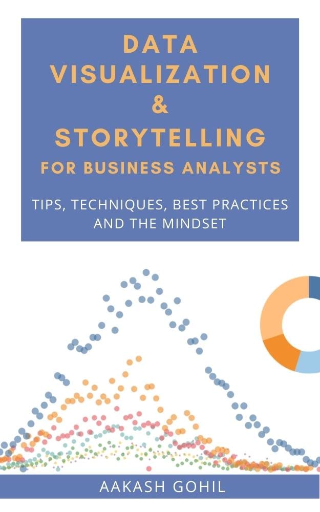 Data Visualization & Storytelling for Business Analysts: Tips, Techniques, Best Practices and the Mindset