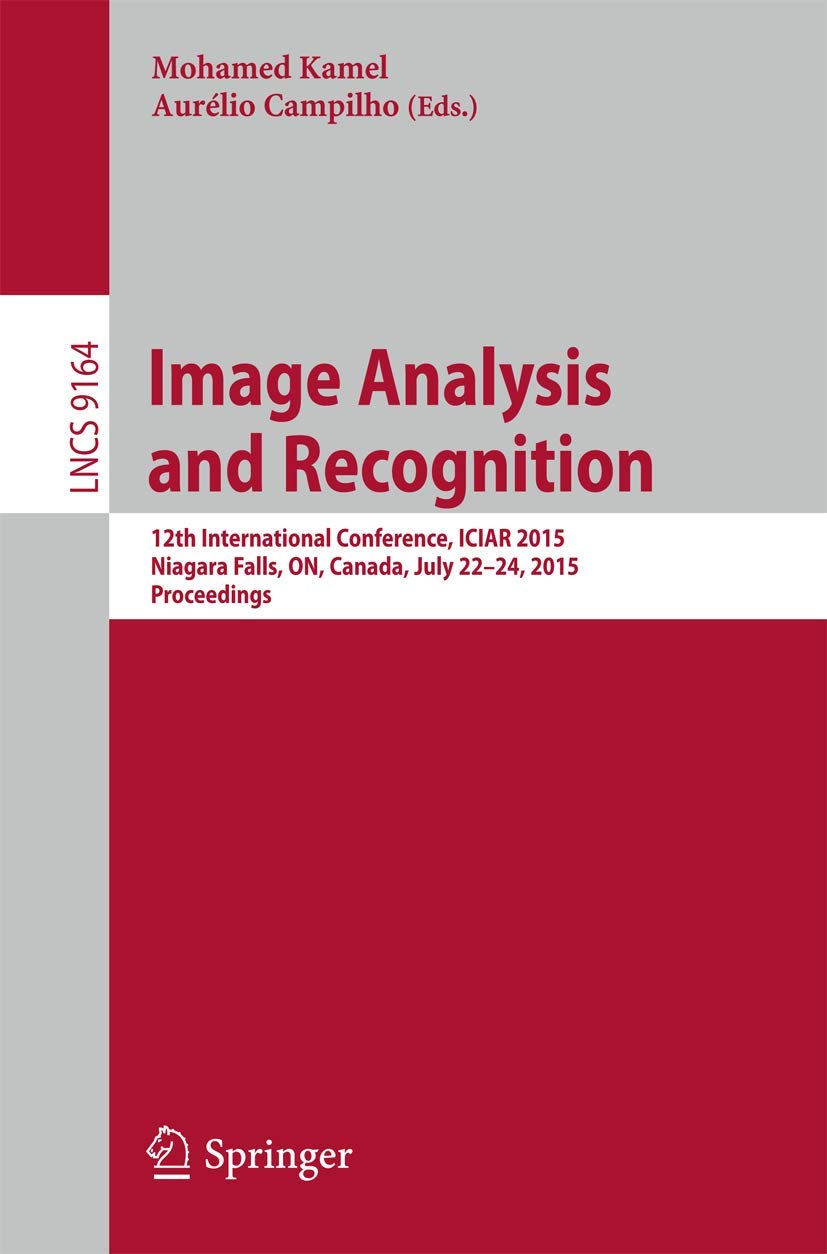 Image Analysis and Recognition: 12th International Conference, ICIAR 2015, Niagara Falls, ON, Canada, July 22-24, 2015, Proceedings (Image Processing, … Vision, Pattern Recognition, and Graphics)