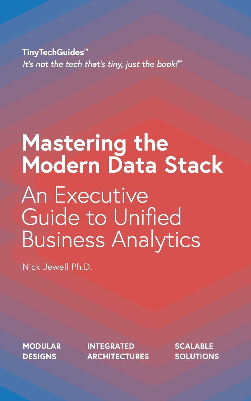 Mastering the Modern Data Stack: An Executive Guide to Unified Business Analytics (TinyTechGuides)