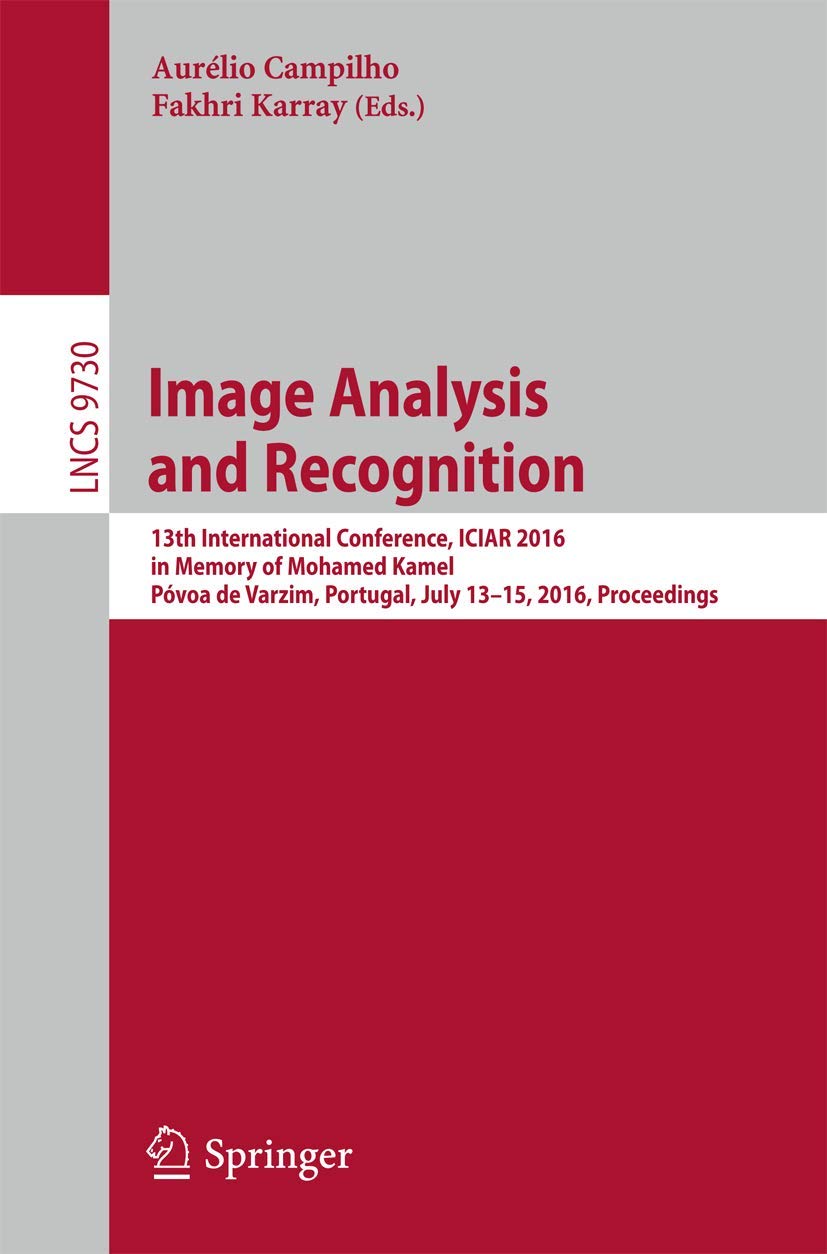 Image Analysis and Recognition: 13th International Conference, ICIAR 2016, in Memory of Mohamed Kamel, Póvoa de Varzim, Portugal, July 13-15, 2016, … (Lecture Notes in Computer Science, 9730)