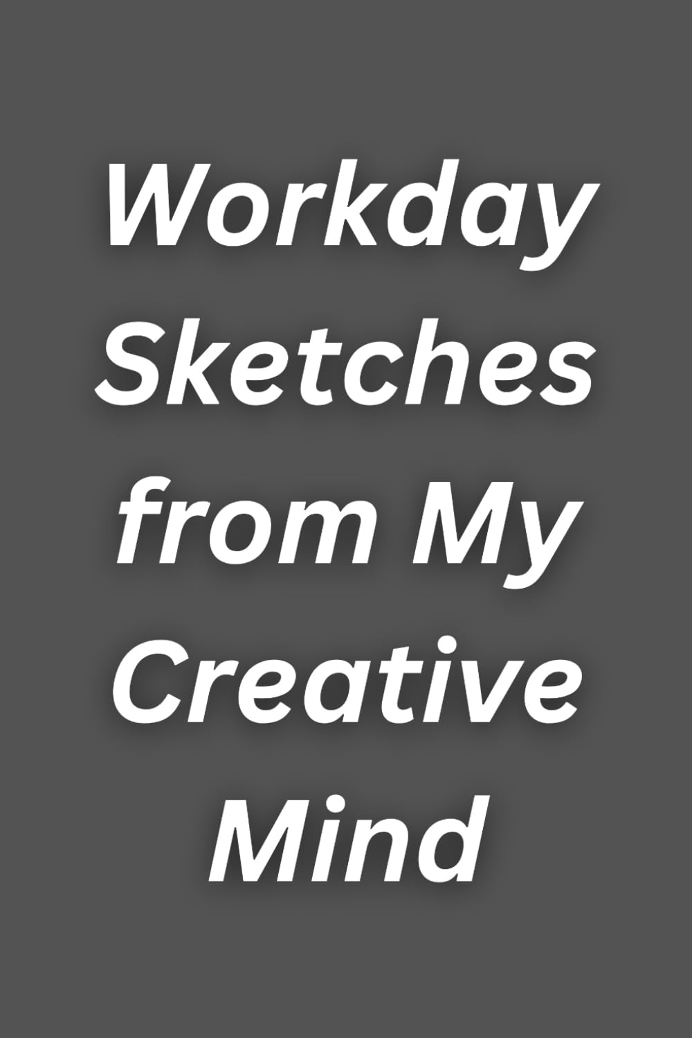 Workday Sketches from My Creative Mind: Funny Lined Notebook for Work, Gag Gift, Boss, Office, Secret Santa Gift for Coworker