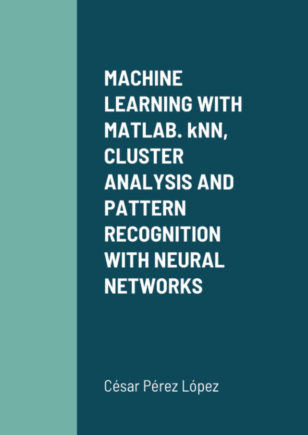 MACHINE LEARNING WITH MATLAB. kNN, CLUSTER ANALYSIS AND PATTERN RECOGNITION WITH NEURAL NETWORKS