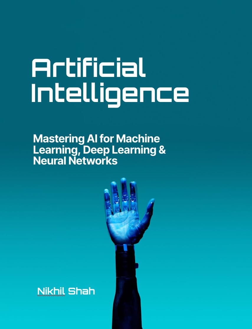 Nik Shah; Artificial Intelligence : Mastering AI for Machine Learning, Deep Learning & Neural Networks (Nik Shah Artificial Intelligence (Ai) Series)