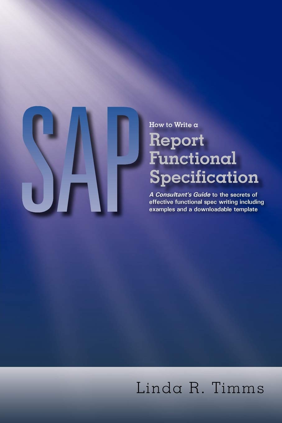 SAP: How to Write a Report Functional Specification: A Consultant’s Guide to the Secrets of Effective Functional Spec Writing Including Examples and a Downloadable Template